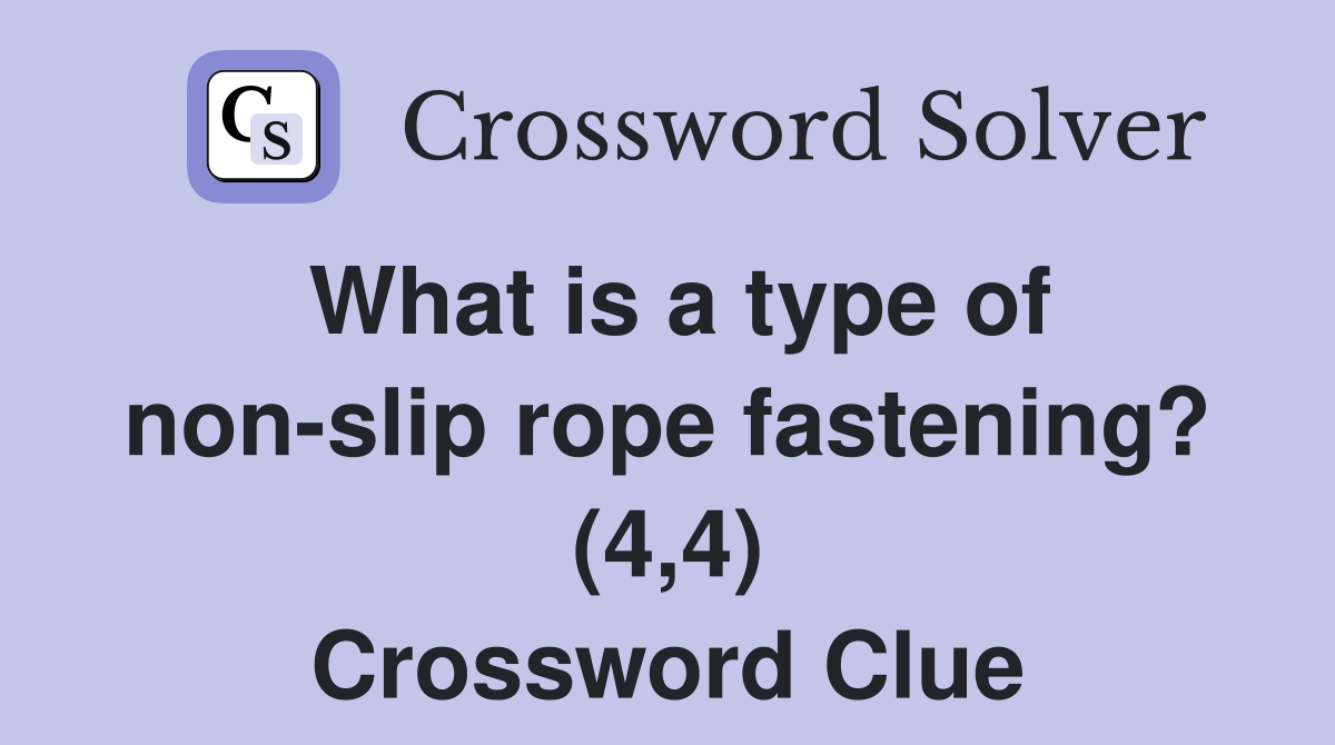 What is a type of nonslip rope fastening? (4,4) Crossword Clue